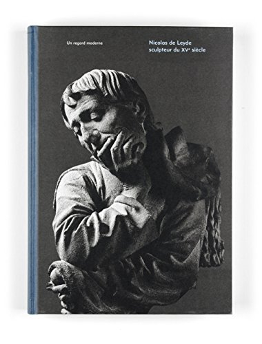 Nicolas de Leyde : un sculpteur du XVe siècle : un regard moderne : exposition, Strasbourg, Musée de