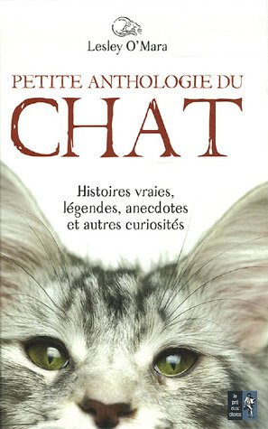Petite anthologie du chat : histoires vraies, légendes, anecdotes et autres curiosités