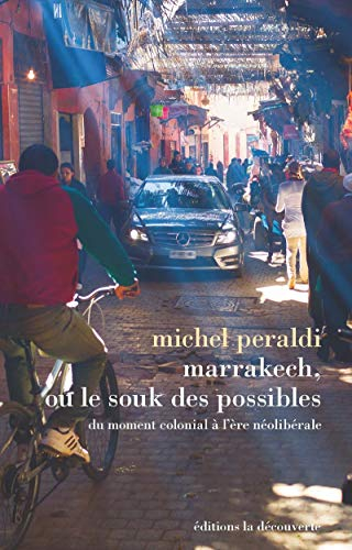 Marrakech ou Le souk des possibles : du moment colonial à l'ère néolibérale