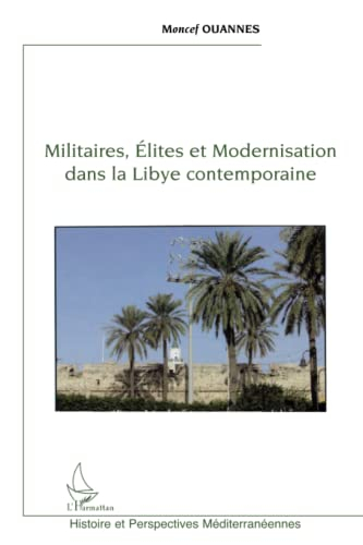 Militaires, élites et modernisation dans la Libye contemporaine
