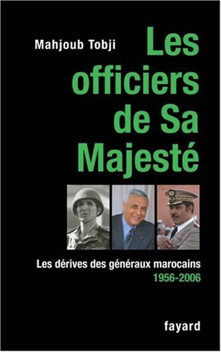 Les officiers de Sa Majesté : les dérives des généraux marocains, 1956-2006