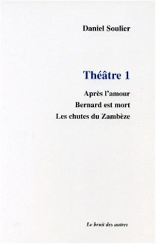 Théâtre. Vol. 1. Après l'amour. Bernard est mort. Les chutes du Zambèze