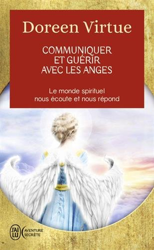 Communiquer et guérir avec les anges : des messages de guérison pour chaque aspect de votre vie : le