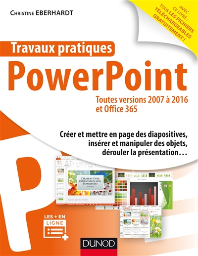 Travaux pratiques avec PowerPoint : toutes versions 2007 à 2016 et Office 365 : créer et mettre en p