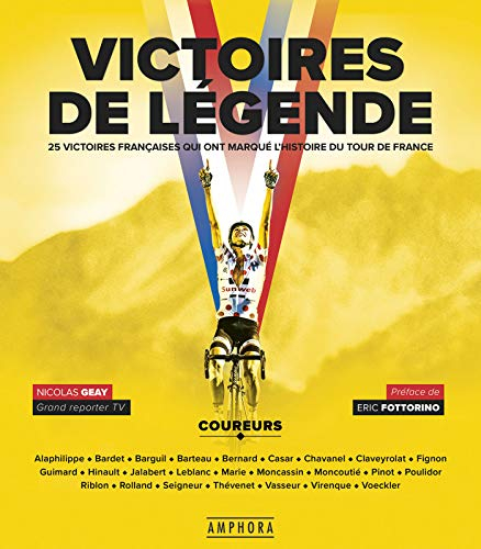 Victoires de légende : 25 victoires françaises qui ont marqué l'histoire du Tour de France : récits 