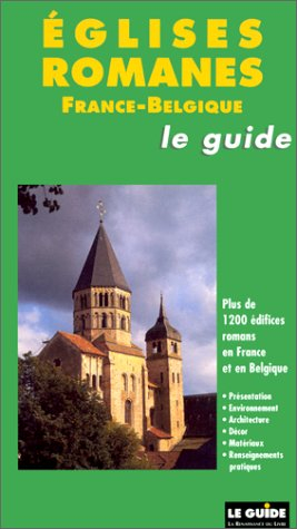 Eglises romanes : plus de 1200 édifices en France et en Belgique
