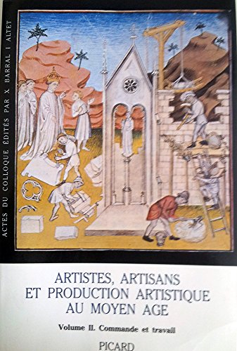 Artistes, artisans et production artistique au Moyen Age : actes. Vol. 2. Commande et travail