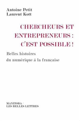 Chercheurs et entrepreneurs, c'est possible ! : belles histoires du numérique à la française