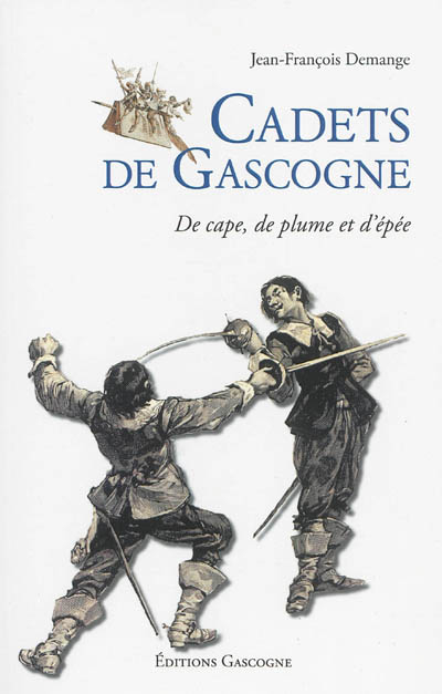 Cadets de Gascogne ou De cape, de plume et d'épée : les Mousquetaires, d'Artagnan, Cyrano de Bergera