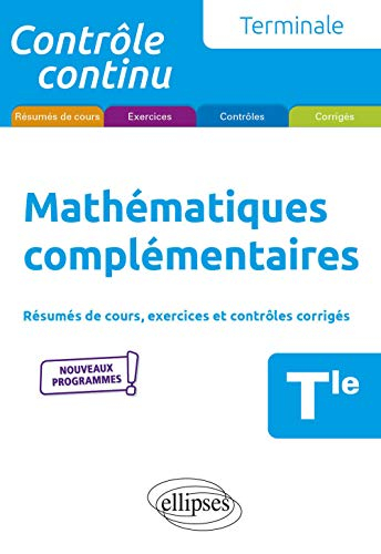 Mathématiques complémentaires terminale : résumés de cours, exercices et contrôles corrigés : nouvea