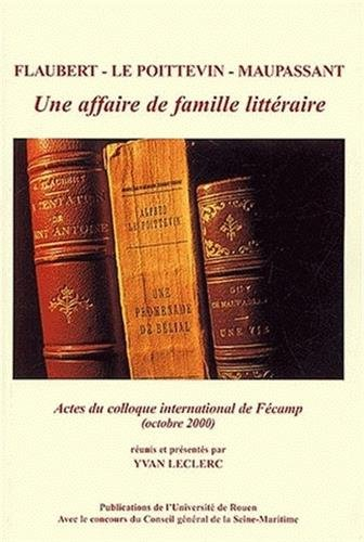 Flaubert, Le Poittevin, Maupassant : une affaire de famille littéraire : actes du colloque, Fécamp, 