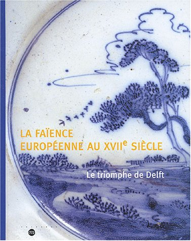 La faïence européenne au XVIIe siècle : le triomphe de Delft : exposition, Sèvres, Musée national de