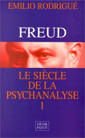 Freud, le siècle de la psychanalyse. Vol. 1