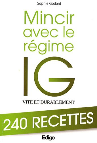 Mincir avec le régime IG : vite et durablement : 240 recettes