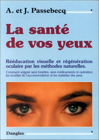 La Santé de vos yeux : rééducation visuelle et régénération oculaire par les méthodes naturelles