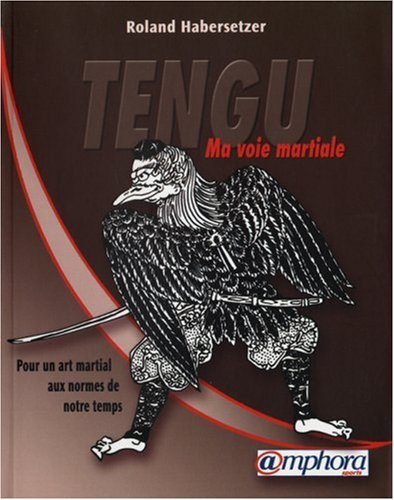 Tengu : ma voie martiale : pour un art martial aux normes de notre temps