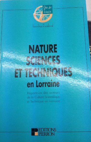 Nature, sciences et techniques en Lorraine : répertoire des acteurs de la culture scientifique et te
