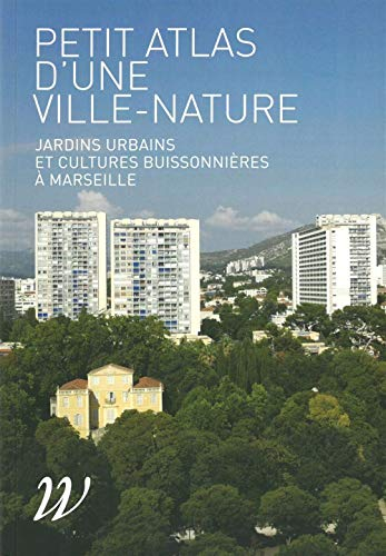 Petit atlas d'une ville-nature : jardins urbains et cultures buissonnières à partir de Marseille