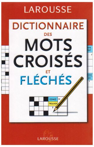 Dictionnaire des mots croisés et fléchés : classement direct, classement indirect, tableaux annexes