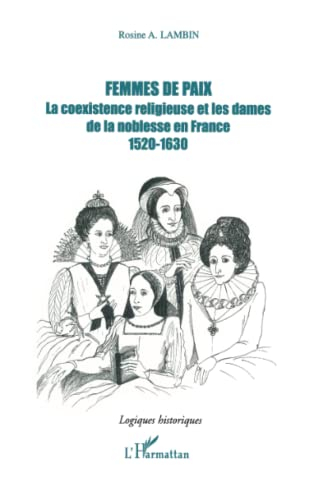 Femmes de paix : la coexistence religieuse et les dames de la noblesse en France, 1520-1630