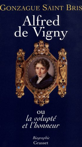 Alfred de Vigny ou La volupté et l'honneur