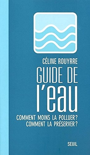 Guide de l'eau : comment moins la polluer ? comment la préserver ?