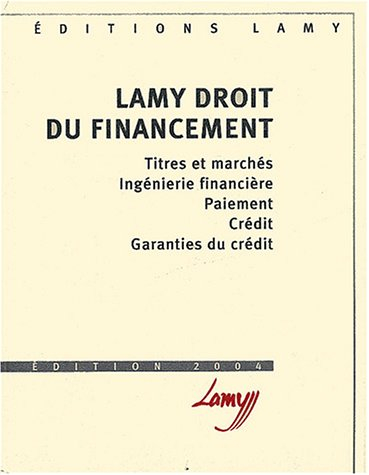 Lamy Droit du financement : Titres et marchés, Ingénierie financière, Paiement, Crédit, Garanties du