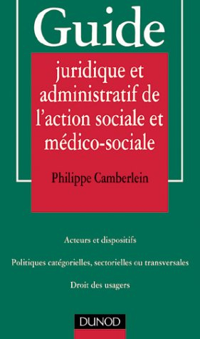 Guide juridique et administratif de l'action sociale : acteurs et dispositifs, accès aux droits, rés