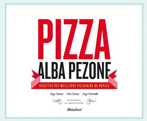 Pizza : recettes des meilleurs pizzaiolos de Naples : Enzo Coccia, Ciro Coccia, Enzo Piccirillo