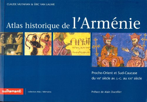 Atlas historique de l'Arménie : Proche-Orient et Sud-Caucase du VIIIe siècle av. J.-C. au XXIe siècl