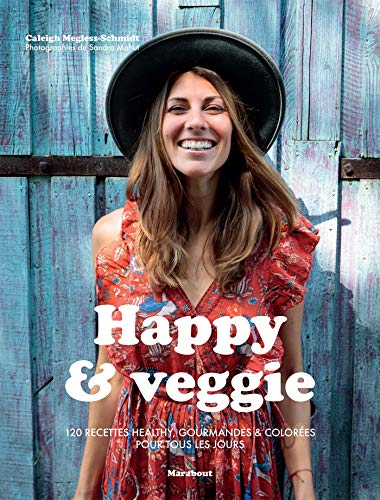 Happy & veggie : 120 recettes healthy, gourmandes & colorées pour se faire du bien tous les jours