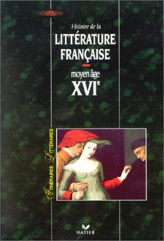 Histoire de la littérature française : Moyen Age, XVIe