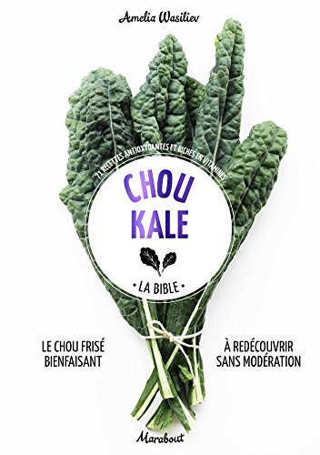 Chou kale : la bible : 71 recettes antioxydantes et riches en vitamines