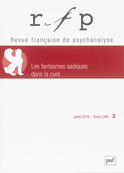 Revue française de psychanalyse, n° 3 (2016). Les fantasmes sadiques dans la cure