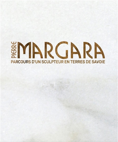 Pierre Margara : parcours d'un sculpteur en terres de Savoie