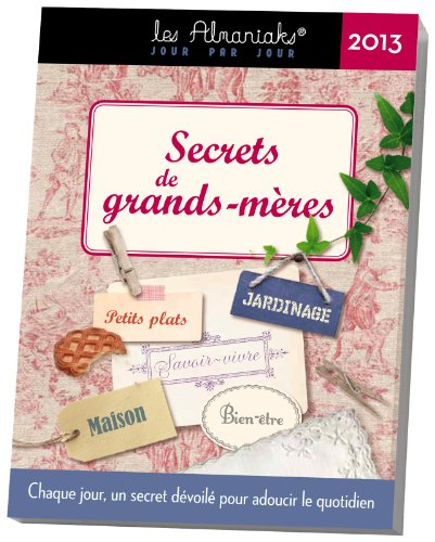 Secrets de grands-mères 2013 : un secret par jour pour adoucir le quotidien