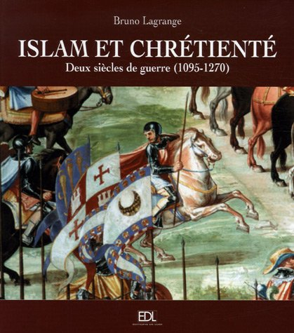 Islam et chrétienté : deux siècles de guerre (1095-1270) : les croisades