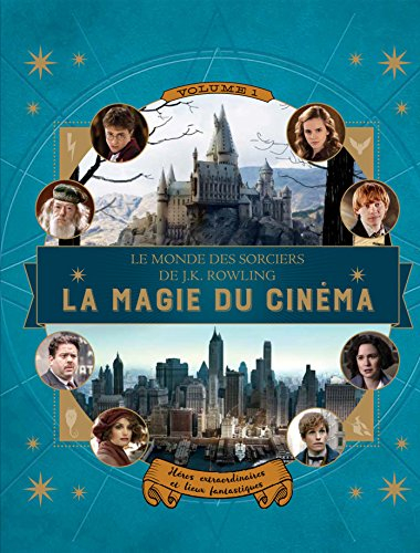 Le monde des sorciers de J. K. Rowling. Vol. 1. La magie du cinéma : héros extraordinaires et lieux 