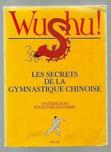 Wushu ! : les secrets de la gymnastique chinoise. 100 exercices pour être en forme