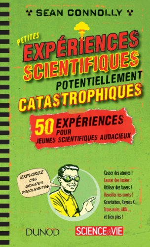 Petites expériences scientifiques potentiellement catastrophiques ! : 50 expériences pour jeunes sci