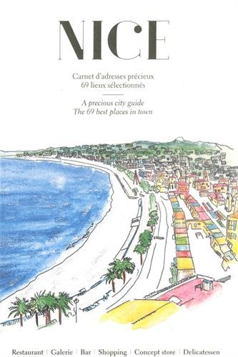 Nice : carnet d'adresses précieux, 69 lieux sélectionnés. Nice : a precious city guide, the 69 best 