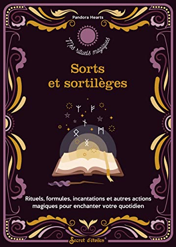 Sorts et sortilèges : rituels, formules, incantations et autres actions magiques pour enchanter votr