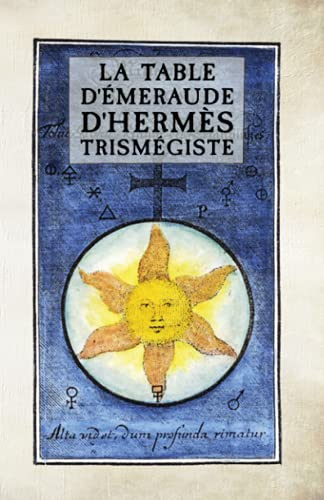 La Table d’Émeraude d’Hermès Trismégiste: suivi des Sept Chapitres Attribués à Hermès.
