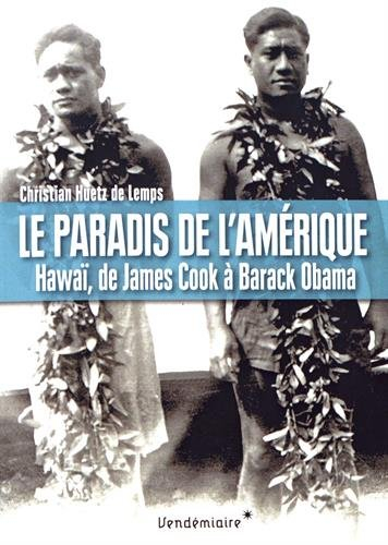Le paradis de l'Amérique : Hawaï, de James Cook à Barack Obama