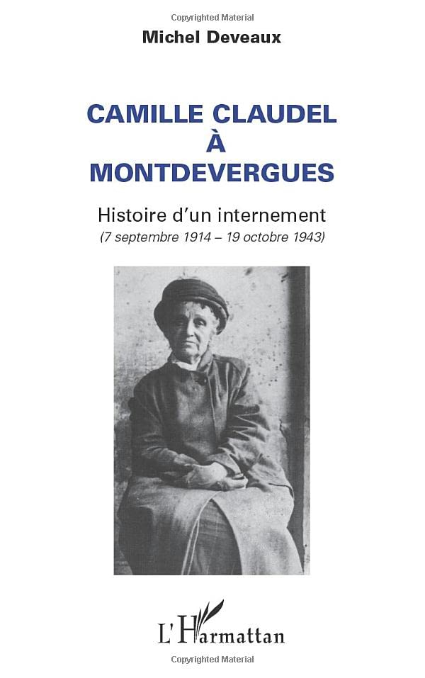 Camille Claudel à Montdevergues : histoire d'un internement (7 septembre 1914-19 octobre 1943)
