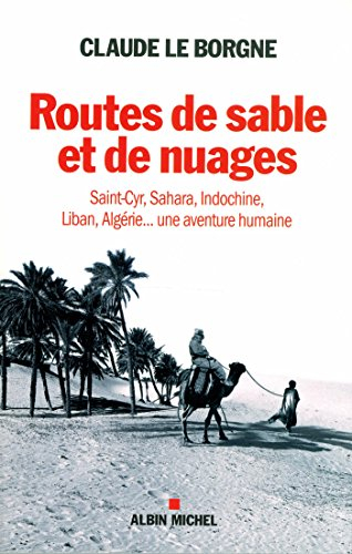 Routes de sable et de nuages : Saint-Cyr, Sahara, Indochine, Liban, Algérie... : une aventure humain
