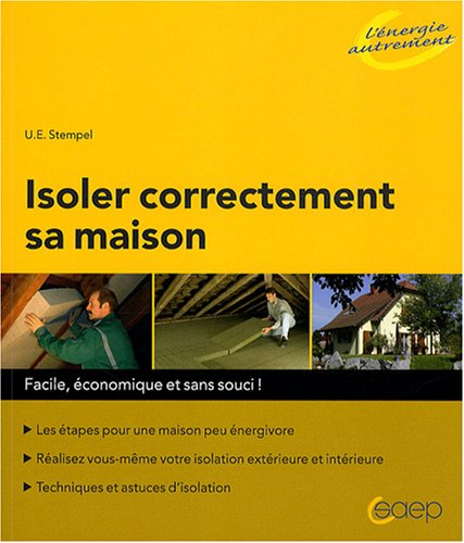 Isoler correctement sa maison : facile, économique et sans souci ! : les étapes pour une maison peu 