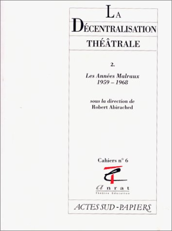 La décentralisation théâtrale. Vol. 2. Les Années Malraux : 1959-1968
