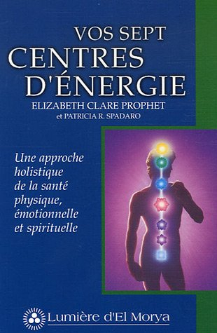 Vos sept centres d'énergie : approche holistique de la santé physique, émotionnelle et spirituelle
