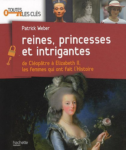 Reines, princesses et intrigantes : de Cléopâtre à Elizabeth II, les femmes qui ont fait l'histoire